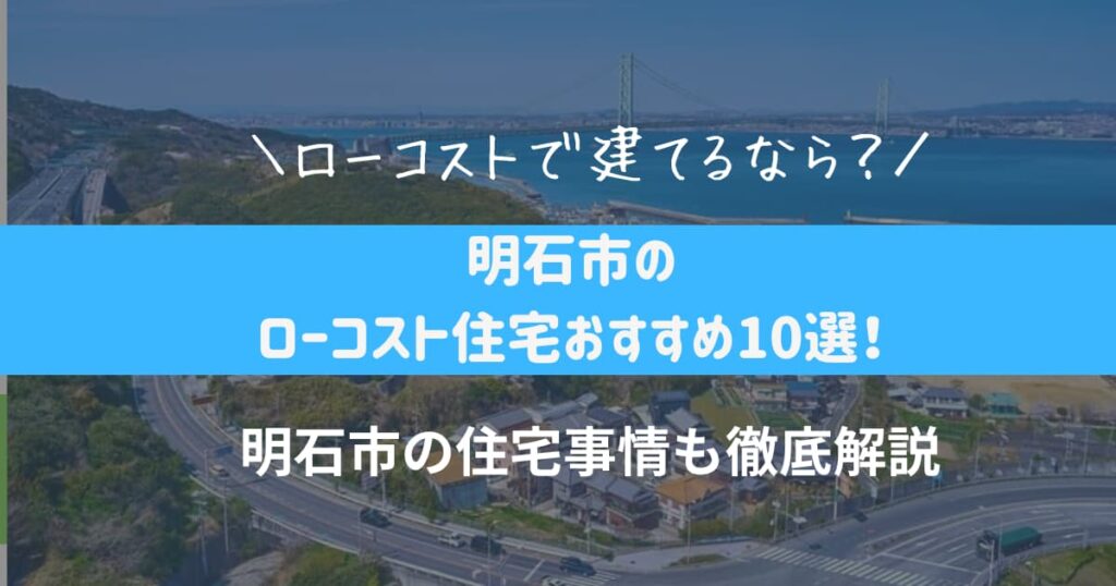明石市のローコスト住宅おすすめ10選｜工務店・ハウスメーカーを比較【2026年最新版】