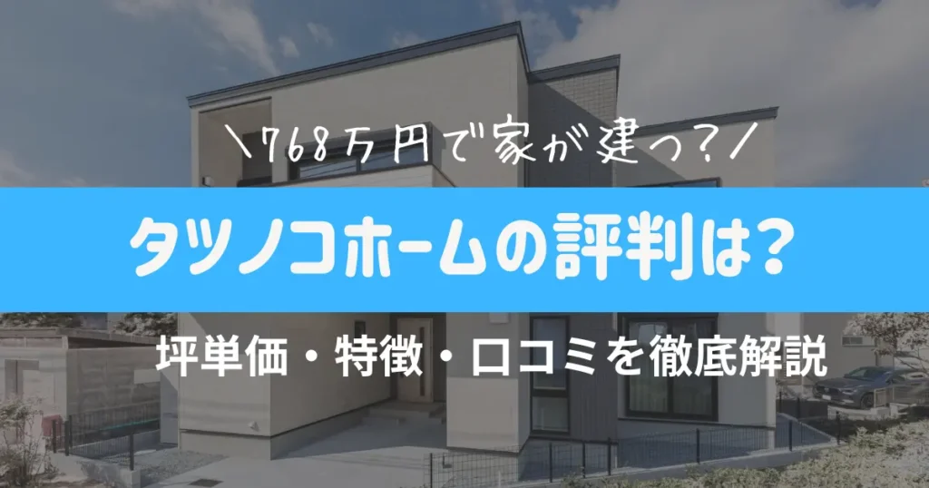 タツノコホームの評判は？坪単価・特徴・口コミを徹底解説